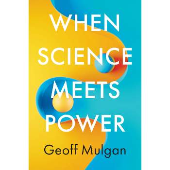 When Science Meets Power - by  Geoff Mulgan (Hardcover)