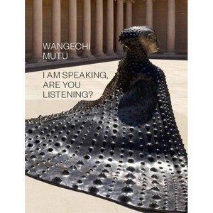 Wangechi Mutu: I Am Speaking, Are You Listening? - by  Claudia Schmuckli (Hardcover) - 1 of 1