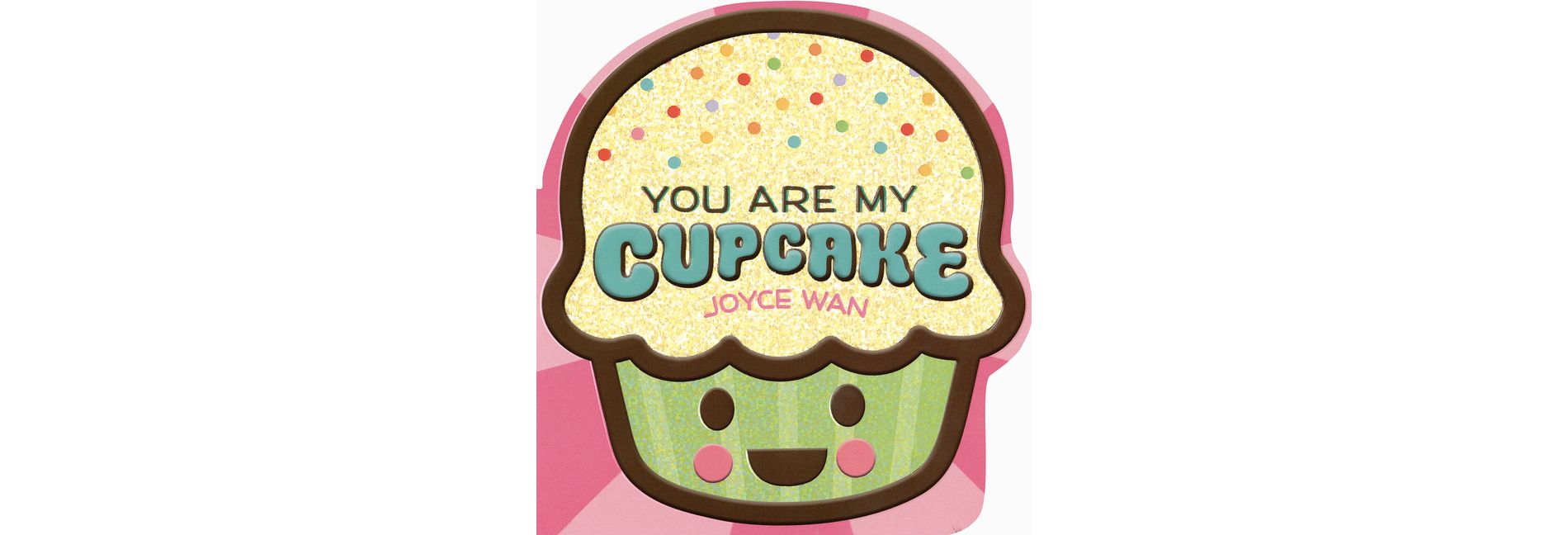 You Are My Cupcake (Shaped Board Book) - by  Joyce Wan