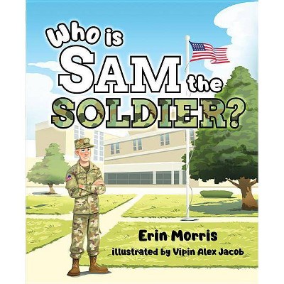 Who Is Sam the Soldier? - by  Erin Morris (Hardcover)