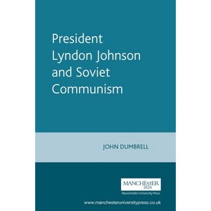 President Lyndon Johnson and Soviet Communism - by  John Dumbrell (Paperback) - 1 of 1