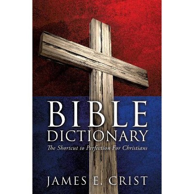 Bible Dictionary - by  James E Crist (Paperback)