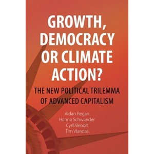 Growth, Democracy or Climate Action? - (Comparative Political Economy) by  Aidan Regan & Hanna Schwander & Cyril Benoît & Tim Vlandas (Paperback) - 1 of 1