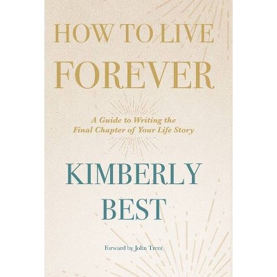 How to Live Forever - by  Kimberly Best (Hardcover)