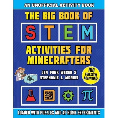 The Big Book of Stem Activities for Minecrafters - (Stem for Minecrafters) by  Jen Funk Weber & Stephanie J Morris (Paperback)