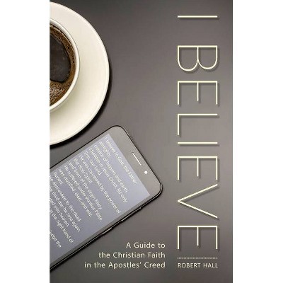 I Believe - by  Robert G Hall (Paperback)