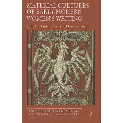 Material Cultures of Early Modern Women's Writing - (Early Modern Literature in History) by  P Pender & R Smith (Hardcover)