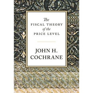 The Fiscal Theory of the Price Level - by  John H Cochrane (Hardcover) - 1 of 1