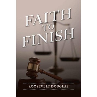 Faith to Finish - by  Roosevelt Douglas (Paperback)