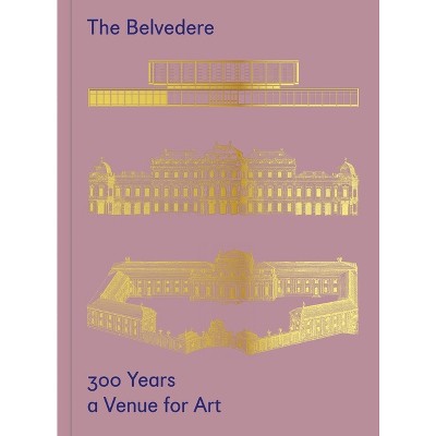 The Belvedere: 300 Years a Venue for Art - by  Stella Rollig & Christian Huemer (Hardcover)