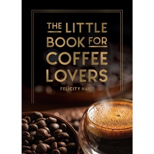 The Little Book for Coffee Lovers - (Little Book of) by  Felicity Hart (Hardcover) - 1 of 1