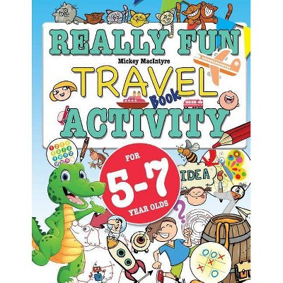 Really Fun Travel Activity Book For 5-7 Year Olds - by  Mickey Macintrye (Paperback)