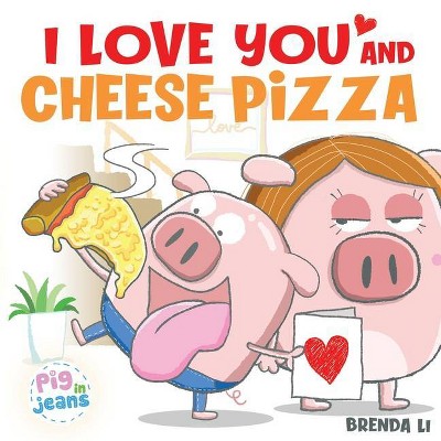 I Love You and Cheese Pizza - by  Brenda Li (Paperback)