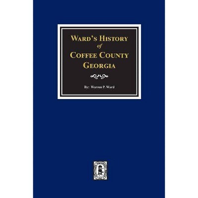 Ward's History of Coffee County, Georgia - by  Warren P Ward (Paperback)