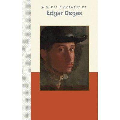 A Short Biography of Edgar Degas - (Short Biographies) by  Susan Deland (Hardcover)