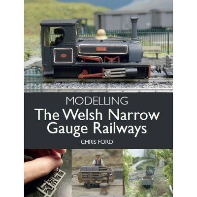 Modelling the Welsh Narrow Gauge Railways - by  Chris Ford (Paperback)