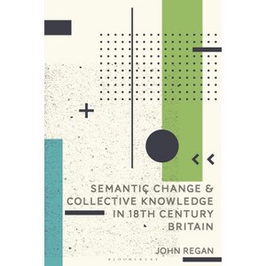 Semantic Change and Collective Knowledge in 18th Century Britain - by  John Regan (Hardcover) - 1 of 1