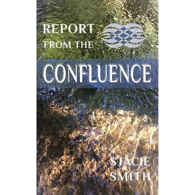 Report from the Confluence - by  Stacie Smith (Paperback)