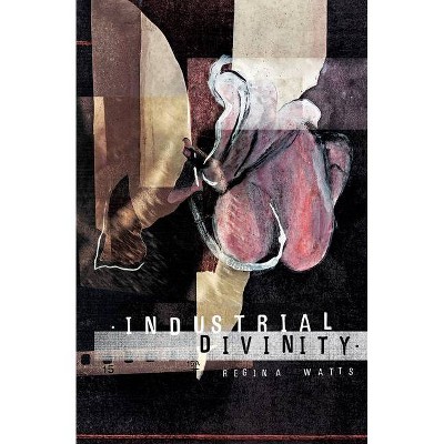 Industrial Divinity - by  Regina Watts (Paperback)