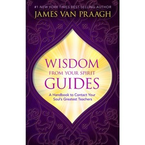 Wisdom from Your Spirit Guides - by  James Van Praagh (Paperback) - 1 of 1