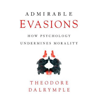 Admirable Evasions - by  Theodore Dalrymple (Paperback)