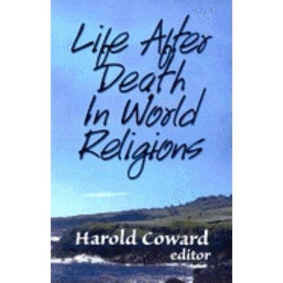 Life After Death in World Religions - (Faith Meets Faith) by  Paul F Knitter & Harold Coward (Paperback)