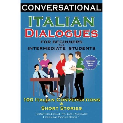 Conversational Italian Dialogues For Beginners and Intermediate Students - by  Academy Der Sprachclub (Paperback)