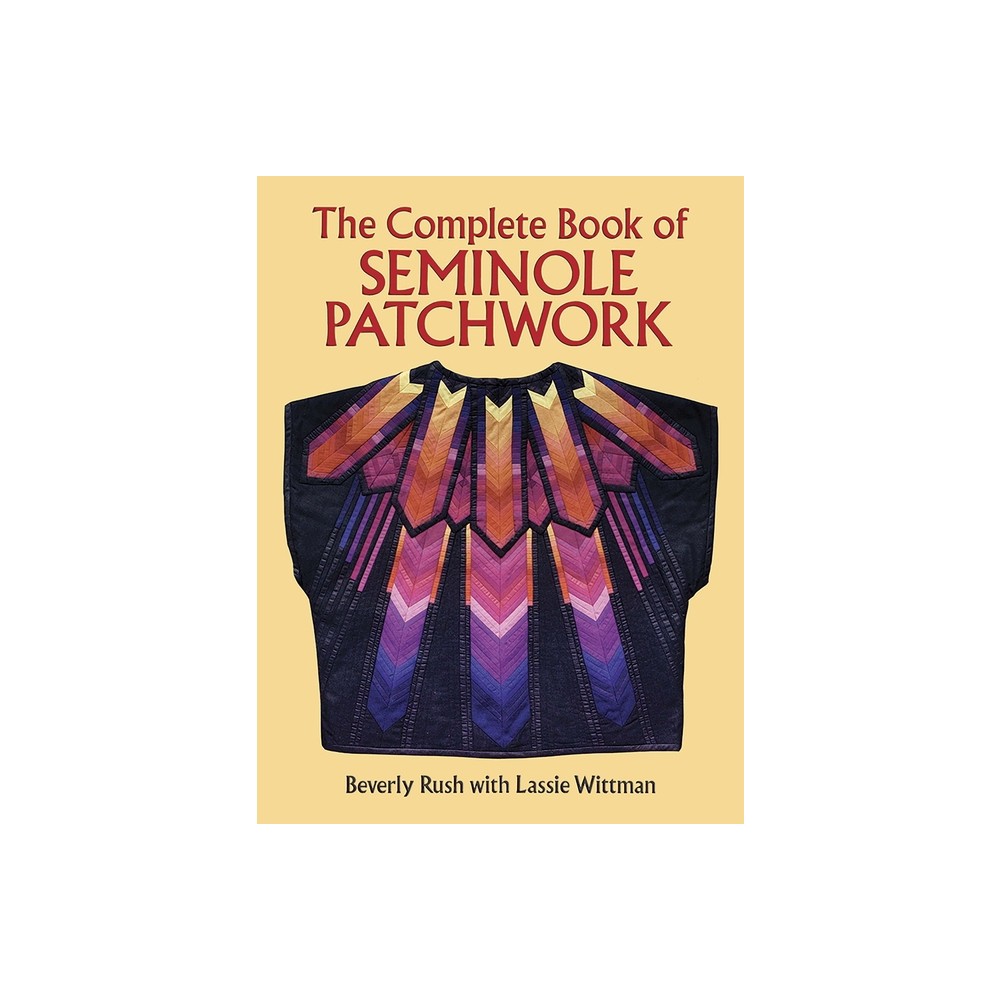 The Complete Book of Seminole Patchwork - (Dover Crafts: Quilting) 2nd Edition by Beverly Rush & Lassie Wittman (Paperback)