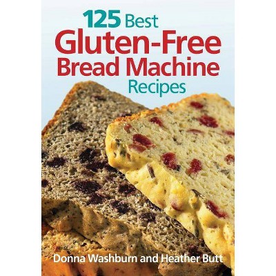 125 Best Gluten-Free Bread Machine Recipes - by  Donna Washburn & Heather Butt (Paperback)