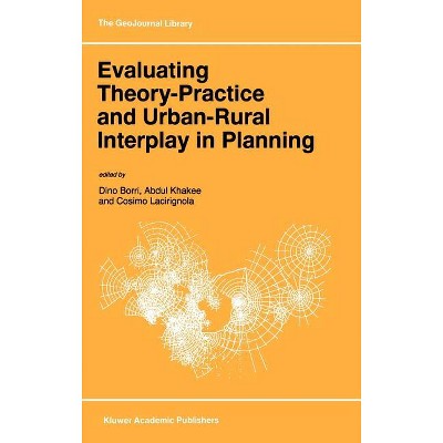 Evaluating Theory-Practice and Urban-Rural Interplay in Planning - (Geojournal Library) by  Dino Borri & Abdul Khakee & Cosimo Lacirignola