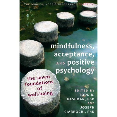 Mindfulness, Acceptance, and Positive Psychology - (Context Press Mindfulness and Acceptance Practica) by  Todd B Kashdan & Joseph V Ciarrochi