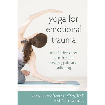 Yoga for Emotional Trauma - by  Mary Nurriestearns & Rick Nurriestearns (Paperback)