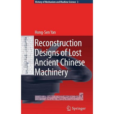 Reconstruction Designs of Lost Ancient Chinese Machinery - (History of Mechanism and Machine Science) by  Hong-Sen Yan (Hardcover)