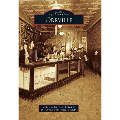 Orrville - (Images of America (Arcadia Publishing)) by  Mollie B Curie on Behalf of the Orrville Historical Society (Paperback)