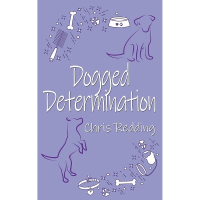 Dogged Determination - by  Chris Redding (Paperback)