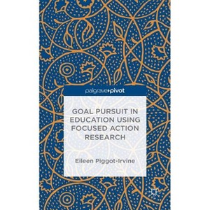 Goal Pursuit in Education Using Focused Action Research - by  Eileen Piggot-Irvine (Hardcover) - 1 of 1