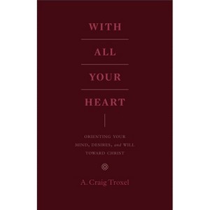 With All Your Heart - by  A Craig Troxel (Paperback) - 1 of 1