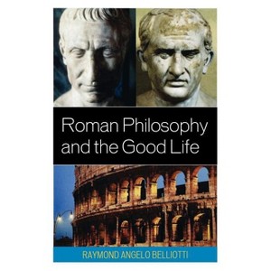 Roman Philosophy and the Good Life - by  Raymond Angelo Belliotti (Paperback) - 1 of 1
