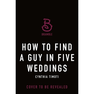 How to Find a Guy in Five Weddings - by  Cynthia Timoti (Paperback)