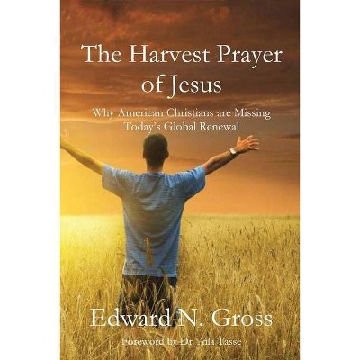 The Harvest Prayer of Jesus - by  Edward N Gross (Paperback)