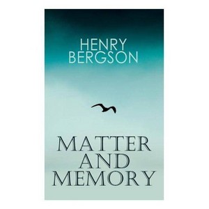 THE Matter and Memory - by  Henri Bergson & Nancy Margaret Paul & W Scott Palmer (Paperback) - 1 of 1