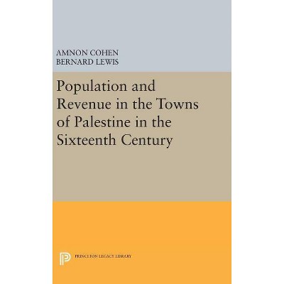 Population and Revenue in the Towns of Palestine in the Sixteenth Century - (Princeton Legacy Library) by  Bernard Lewis & Amnon Cohen (Hardcover)