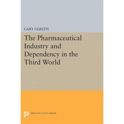 The Pharmaceutical Industry and Dependency in the Third World - (Princeton Legacy Library) by  Gary Gereffi (Paperback)