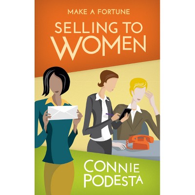 Make a Fortune Selling to Women - 2nd Edition by  Connie Podesta (Paperback)
