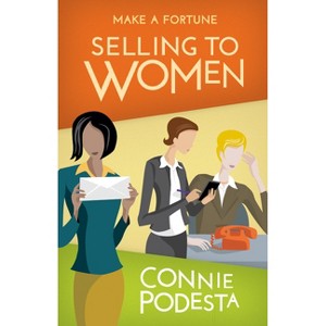 Make a Fortune Selling to Women - 2nd Edition by  Connie Podesta (Paperback) - 1 of 1