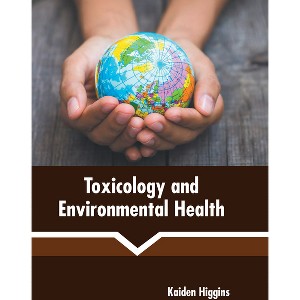 Toxicology and Environmental Health - by  Kaiden Higgins (Hardcover) - 1 of 1