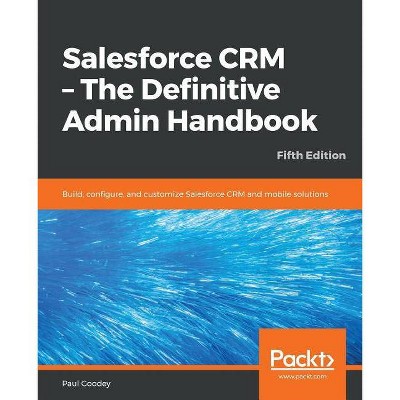 Salesforce CRM - The Definitive Admin Handbook - Fifth Edition - by  Paul Goodey (Paperback)