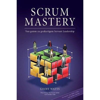 Scrum Mastery - (Geoff Watts' Agile Mastery) (Paperback)