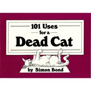 101 Uses for a Dead Cat - by  Simon Bond (Paperback) - 1 of 1