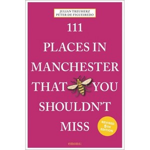 111 Places in Manchester That You Shouldn't Miss - by  Julian Treuherz & Peter Figueiredo (Paperback) - 1 of 1